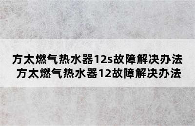 方太燃气热水器12s故障解决办法 方太燃气热水器12故障解决办法